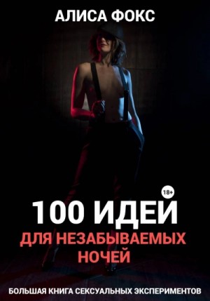 Алиса Фокс - 100 идей для незабываемых ночей