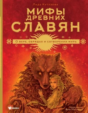 Лада Кутузова - Мифы древних славян. О вере, обрядах и сотворении мира