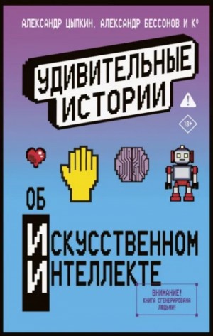 Александр Цыпкин, Александр Бессонов, Коллектив авторов - Сборник «Удивительные истории об искусственном интеллекте»