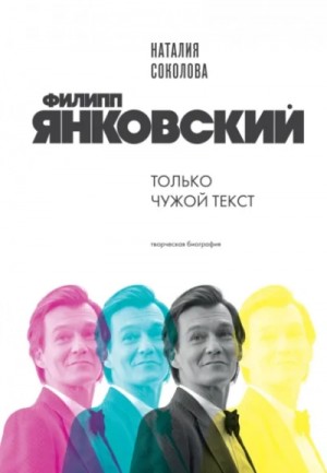 Наталия Соколова - Филипп Янковский. Только чужой текст. Творческая биография