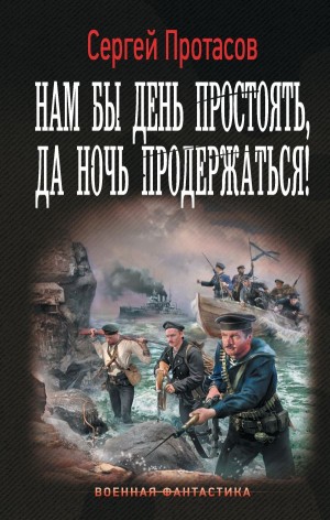 Сергей Протасов - Нам бы день простоять, да ночь продержаться!