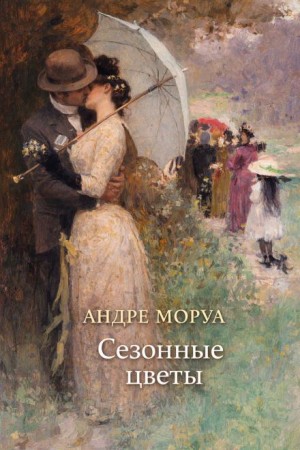 Андре Моруа - Сезонные цветы