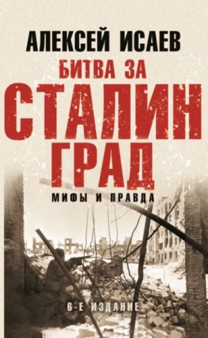 Алексей Исаев - Битва за Сталинград. Мифы и правда