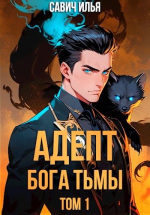 Илья Игоревич Савич - Адепт Бога Тьмы. Том 1