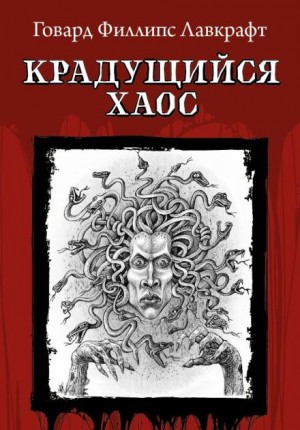 Говард Лавкрафт - Крадущийся хаос