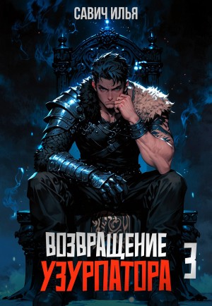 Илья Игоревич Савич - Возвращение Узурпатора. Том 3