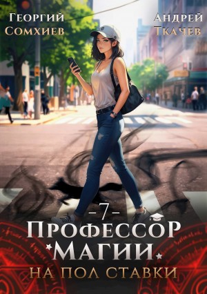 Андрей Ткачёв, Георгий Сомхиев - Профессор магии на полставки. Том 7