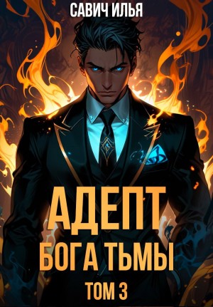 Илья Игоревич Савич - Адепт Бога Тьмы. Том 3
